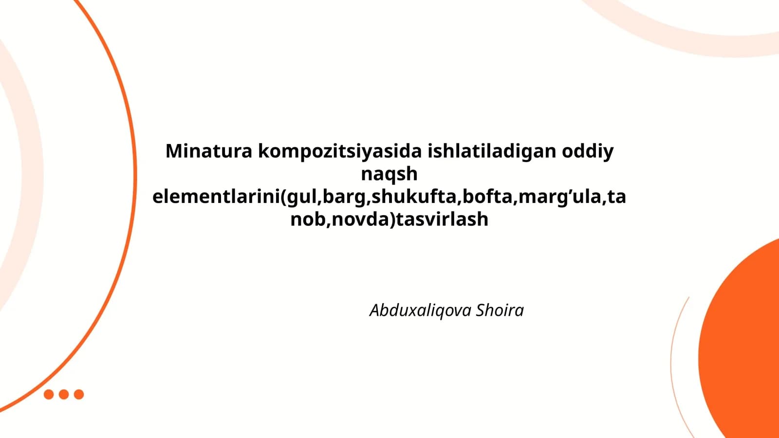 Minatura kompozitsiyasida ishlatiladigan oddiy naqsh elementlarini(gul,barg,shukufta,bofta,marg’ula,tanob,novda)tasvirlash