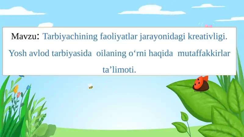 Tarbiyachining faoliyatlar jarayonidagi kreativligi. Yosh avlod tarbiyasida  oilaning o‘rni haqida  mutaffakkirlar ta’limoti.