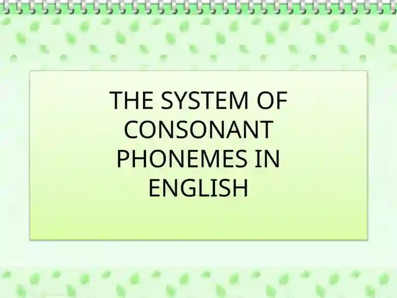 The System of Consonant Phonemes in English