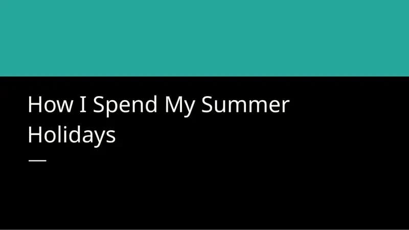 How I Spend My Summer Holidays