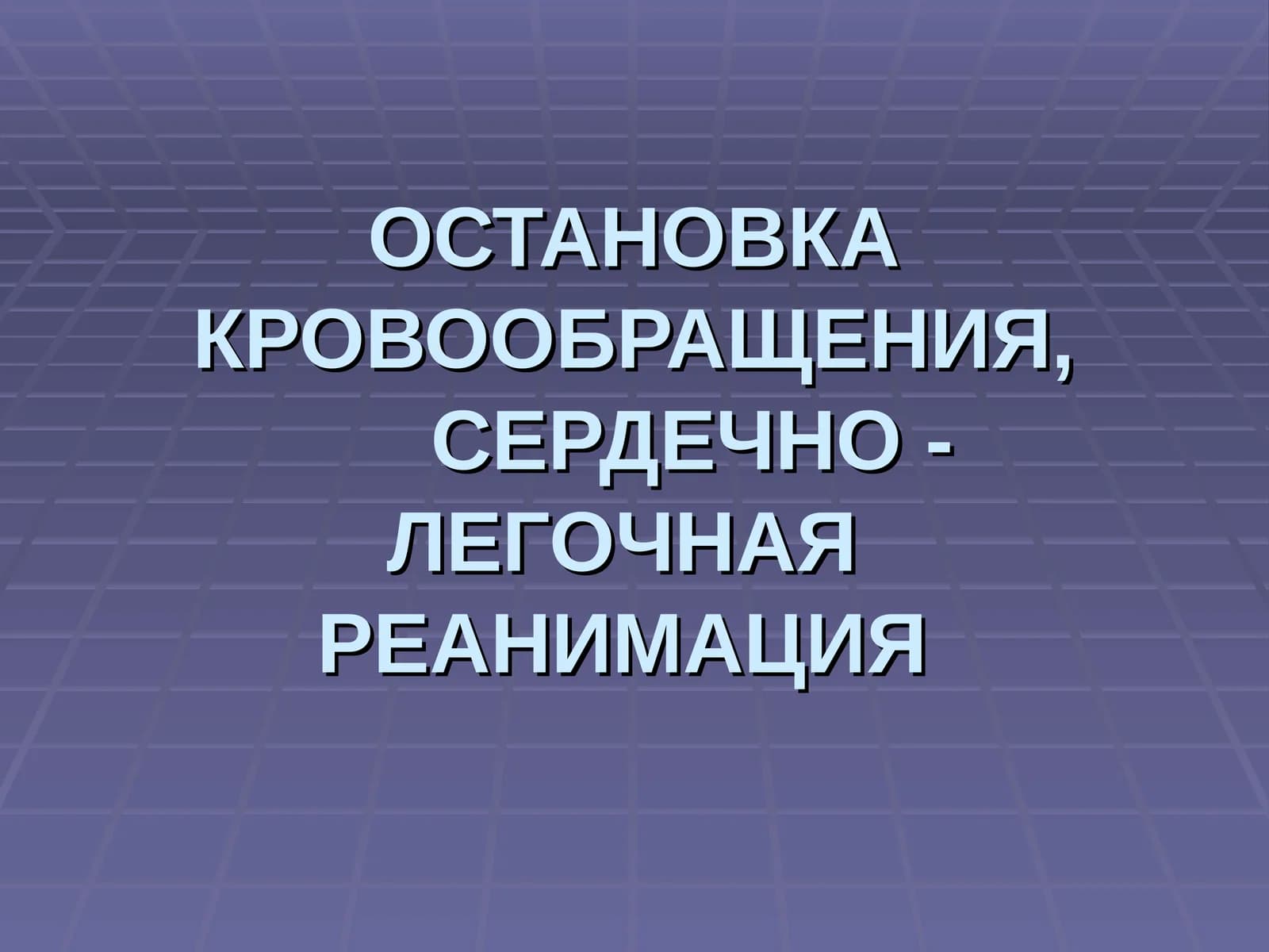 ОСТАНОВКА КРОВООБРАЩЕНИЯ,СЕРДЕЧНО - ЛЕГОЧНАЯ РЕАНИМАЦИЯ