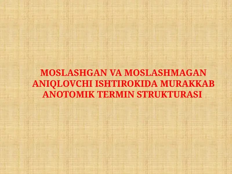 MOSLASHGAN VA MOSLASHMAGAN ANIQLOVCHI ISHTIROKIDA MURAKKAB ANOTOMIK TERMIN STRUKTURASI