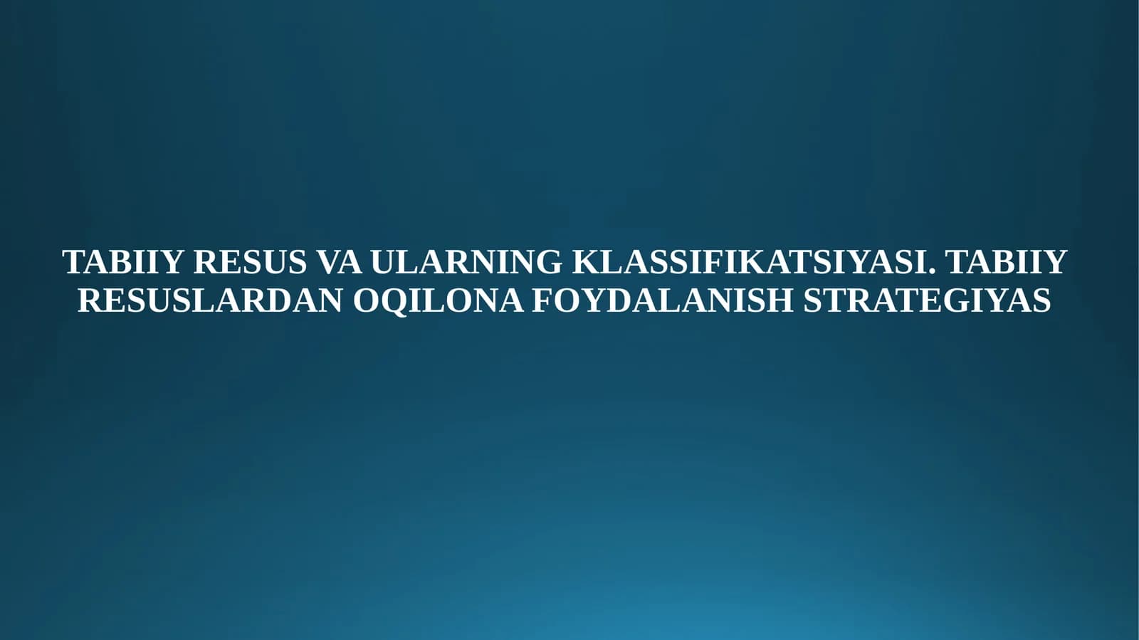 TABIIY RESUS VA ULARNING KLASSIFIKATSIYASI. TABIIY RESUSLARDAN OQILONA FOYDALANISH STRATEGIYAS