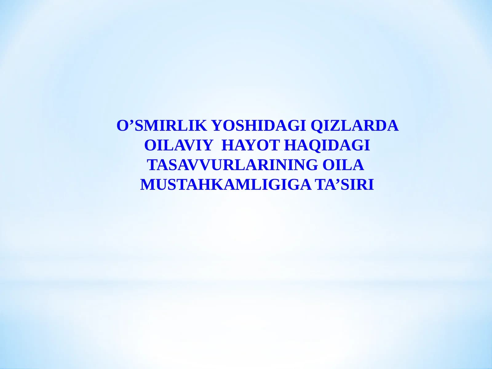 О’SMIRLIK YОSHIDAGI QIZLARDA ОILAVIY HAYОT HAQIDAGI TASAVVURLARINING ОILA MUSTAHKAMLIGIGA TA’SIRI