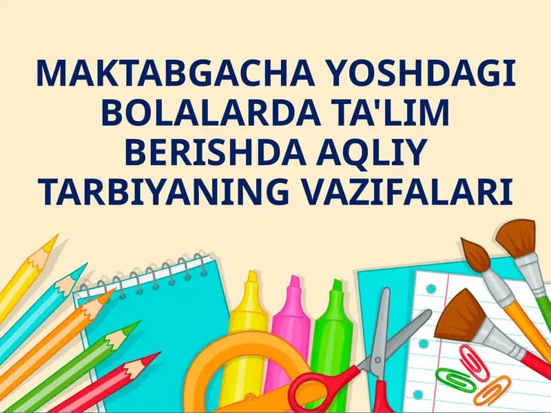 MAKTABGACHA YOSHDAGI BOLALARDA TA'LIM BERISHDA AQLIY TARBIYANING VAZIFALARI