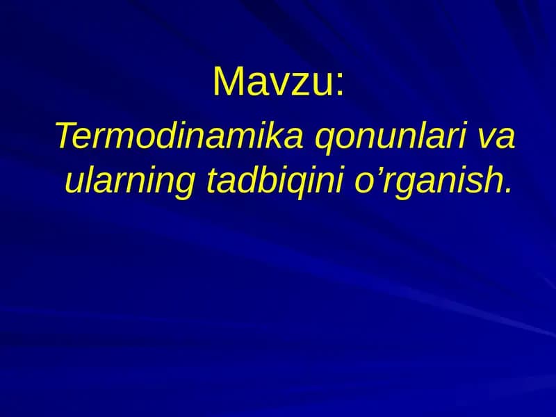 Termodinamika qonunlari va ularning tadbiqini o’rganish.