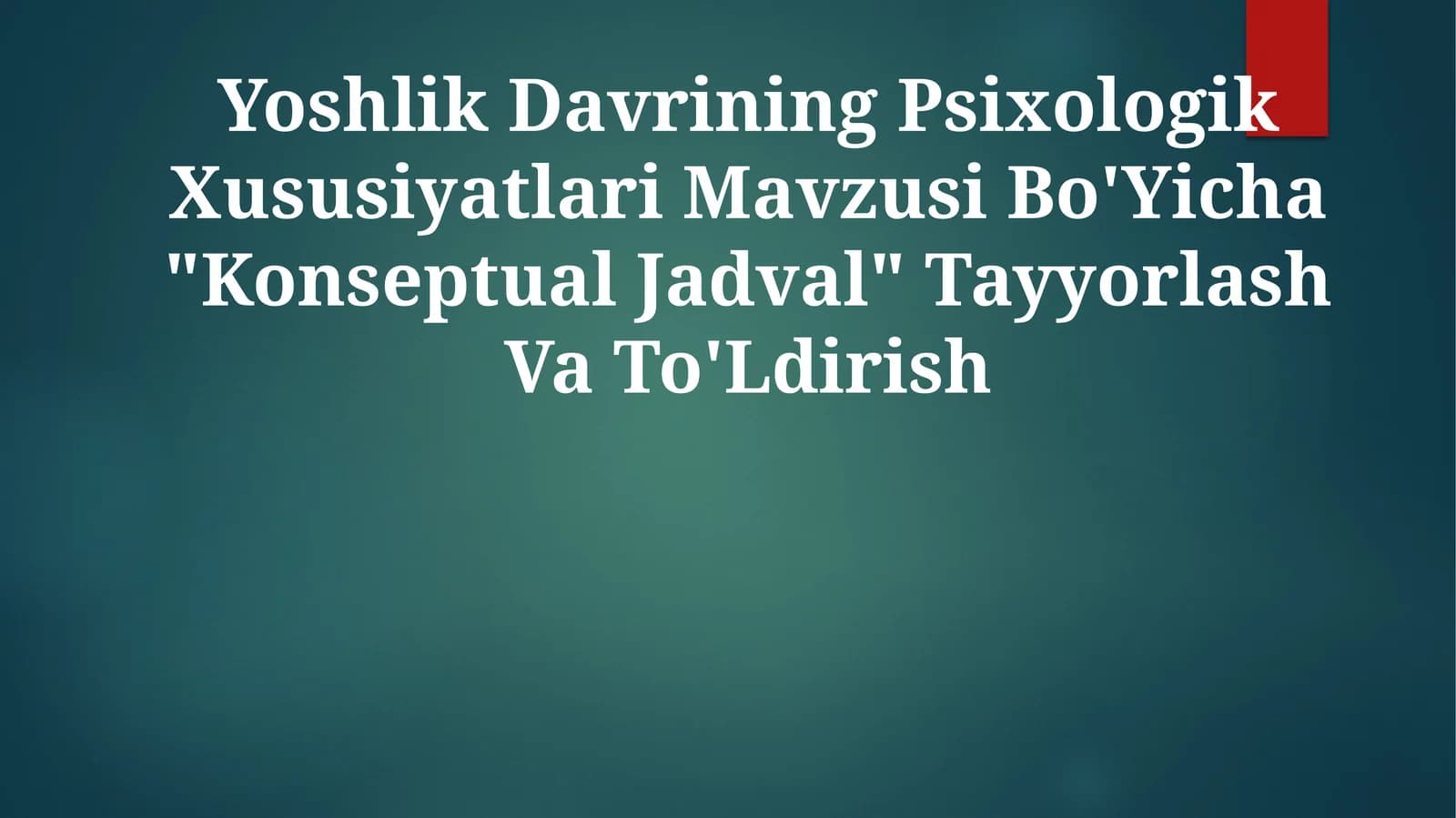 Yoshlik Davrining Psixologik Xususiyatlari Mavzusi Bo'Yicha "Konseptual Jadval" TayyorlashVaTo'Ldirish