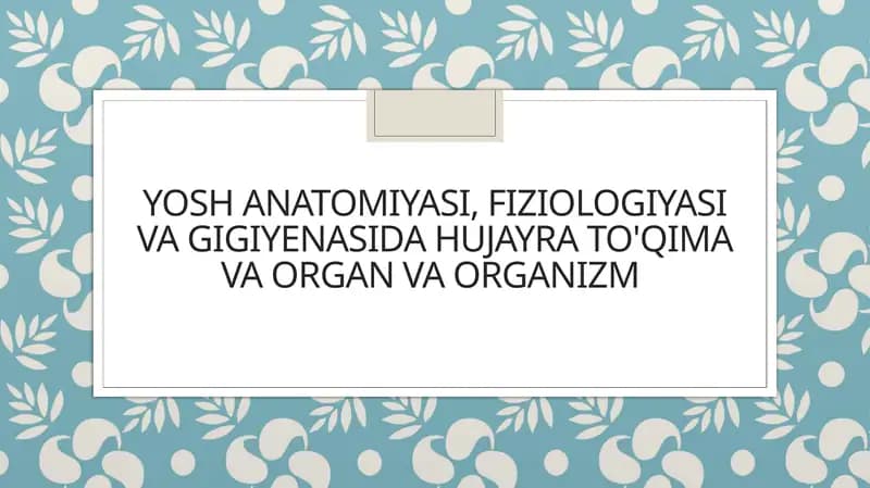 Yosh anatomiyasi, fiziologiyasi va gigiyenasida hujayra to'qima va organ va organizm
