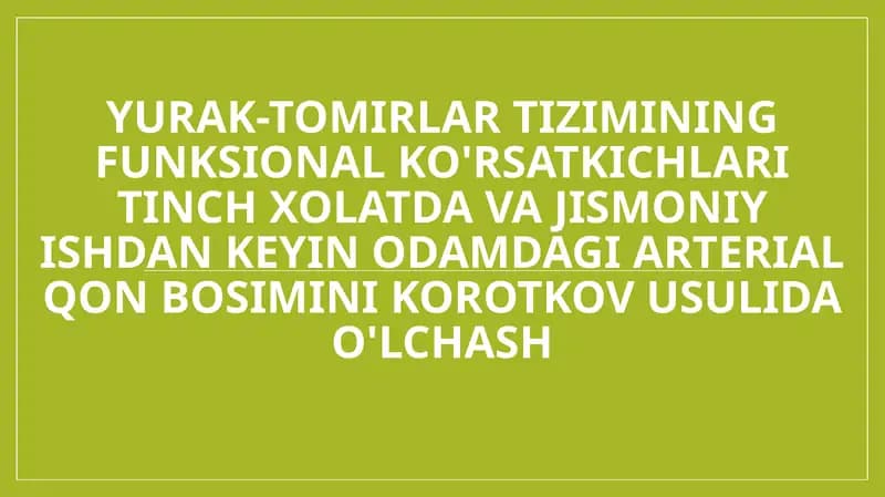 Yurak-tomirlar tizimining funksional ko'rsatkichlari tinch xolatda va jismoniy ishdan keyin odamdagi arterial qon bosimini Korotkov usulida o'lchash