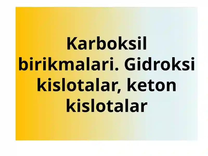 Karboksil birikmalari. Gidroksi kislotalar, keton kislotalar