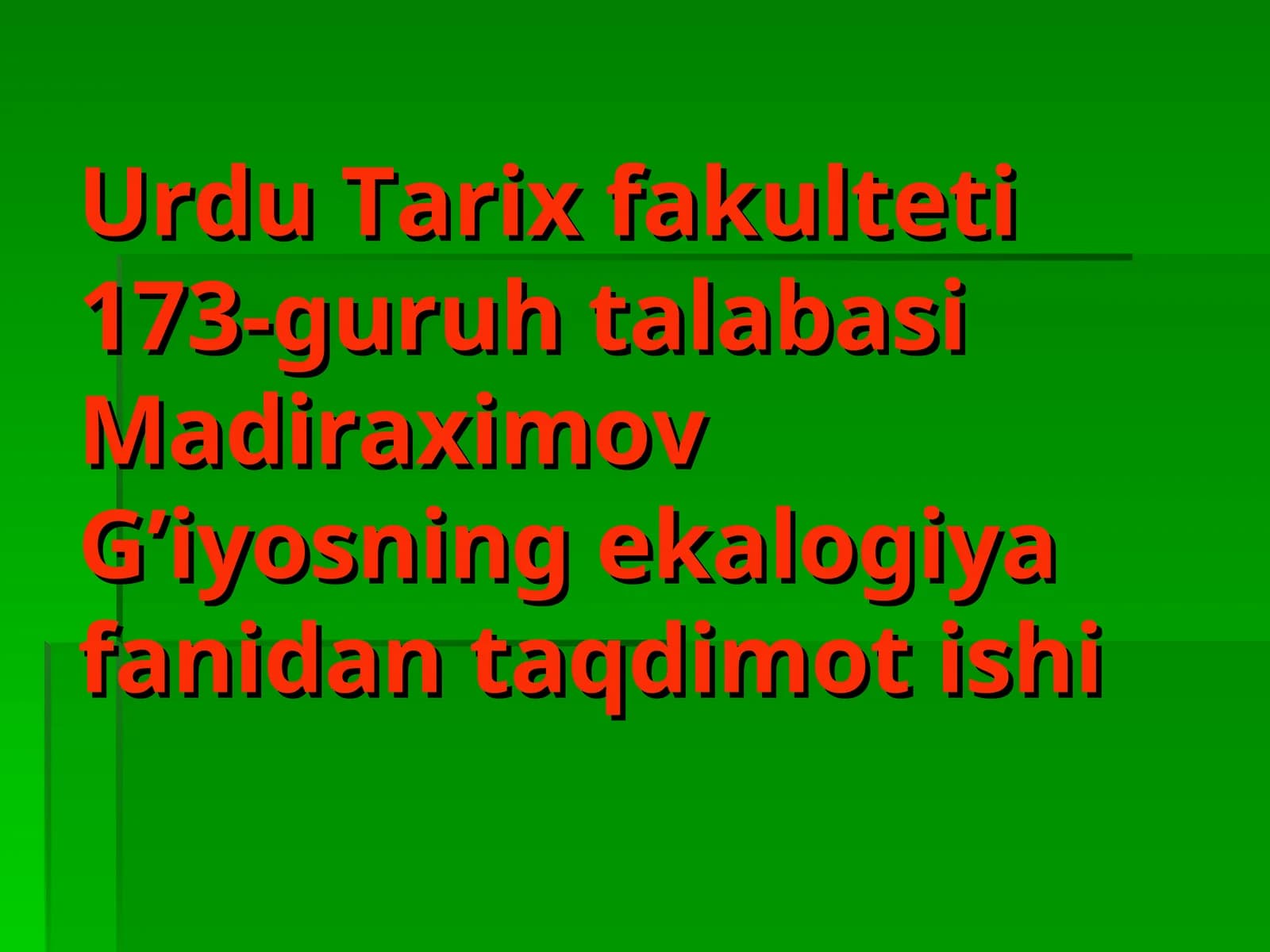 Urdu Tarix fakulteti 173-guruh talabasi Madiraximov G’iyosning ekalogiya fanidan taqdimot ishi