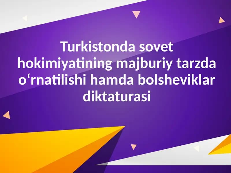 Turkistonda sovet hokimiyatining majburiy tarzda o‘rnatilishi hamda bolsheviklar diktaturasi