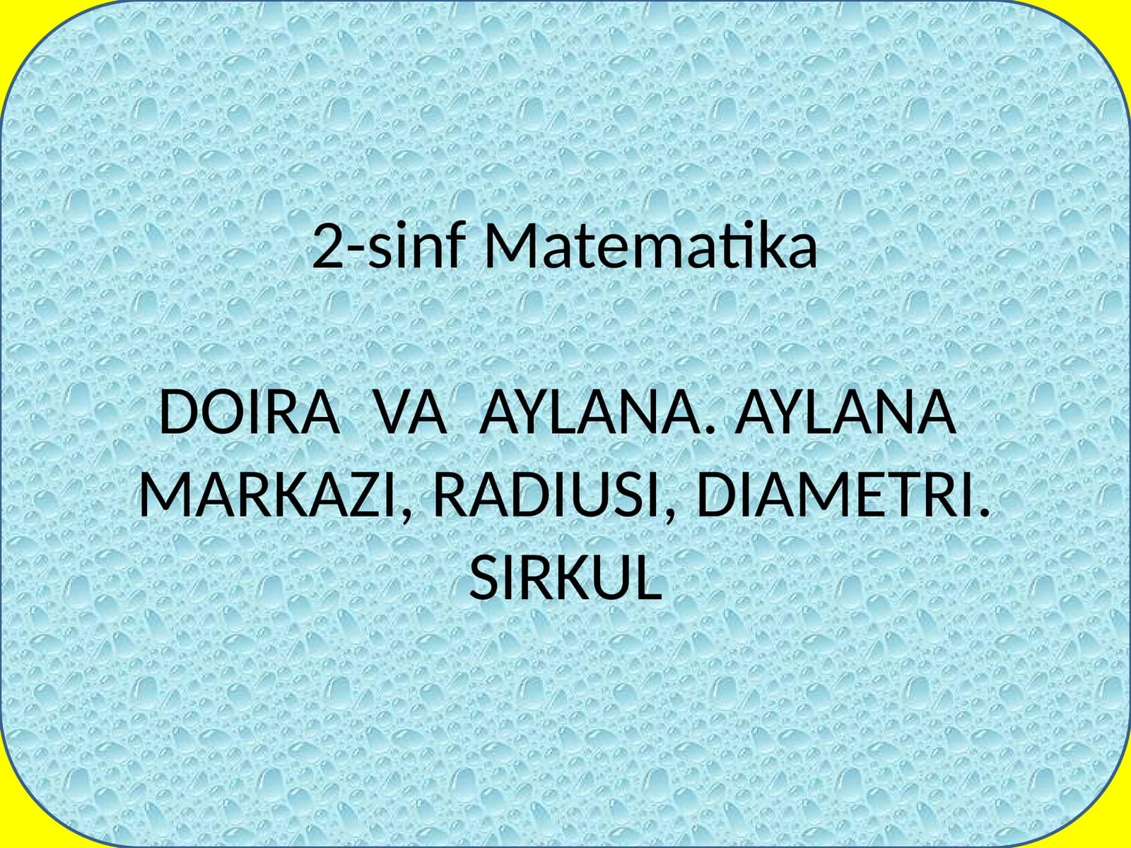2-sinf Matematika DOIRA VA AYLANA. AYLANA MARKAZI, RADIUSI, DIAMETRI. SIRKUL