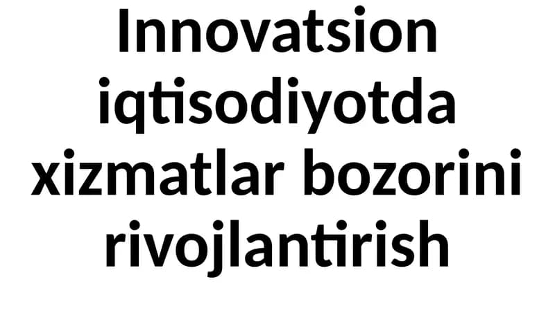 Innovatsioniqtisodiyotdaxizmatlarbozorinirivojlantirish