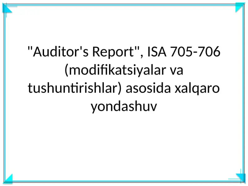 "Auditor's Report", ISA 705-706 (modifikatsiyalarvatushuntirishlar)asosidaxalqaroyondashuv