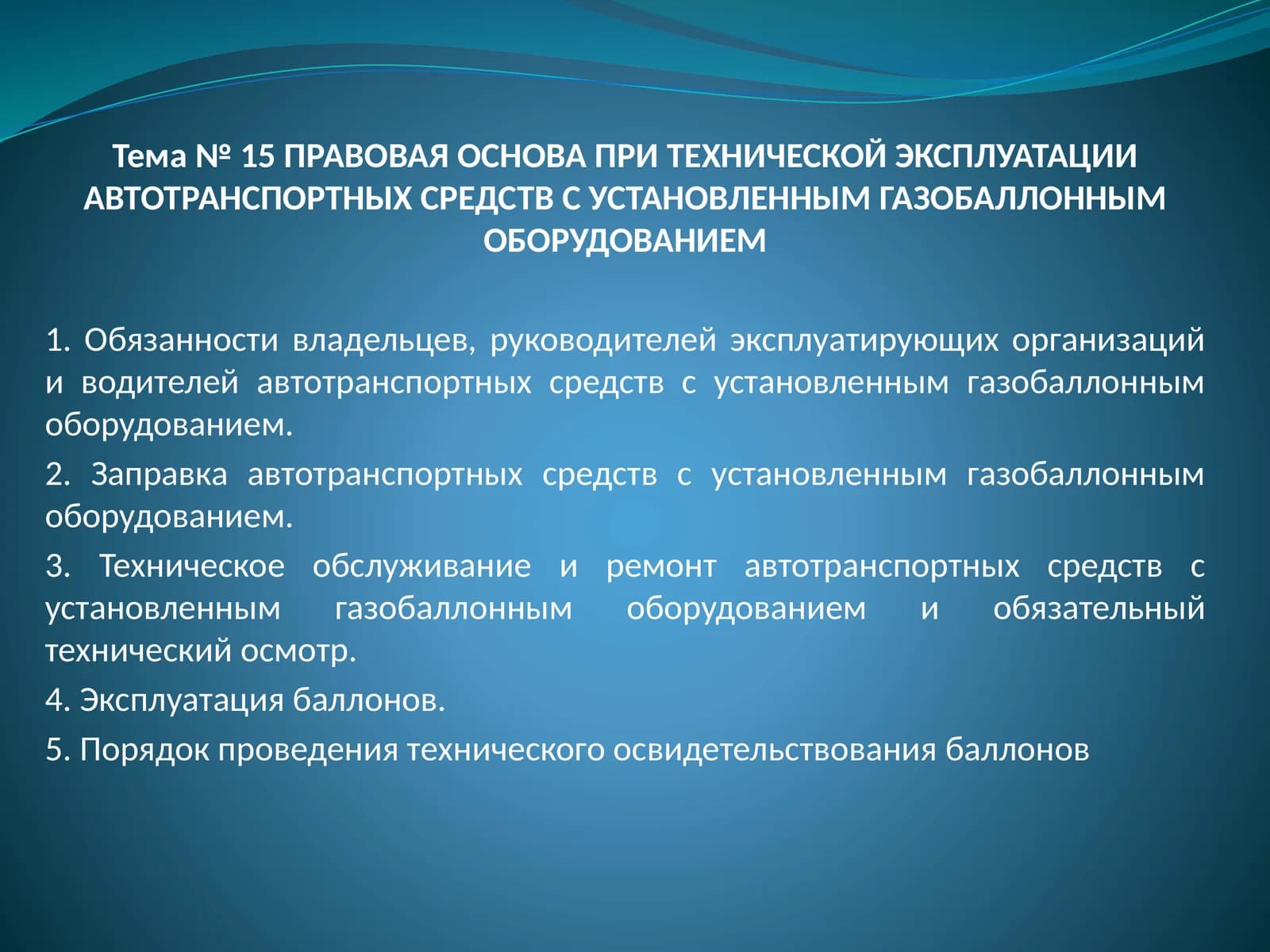Тема№15ПРАВОВАЯ ОСНОВА ПРИТЕХНИЧЕСКОЙ ЭКСПЛУАТАЦИИ АВТОТРАНСПОРТНЫХ СРЕДСТВ С УСТАНОВЛЕННЫМ ГАЗОБАЛЛОННЫМ ОБОРУДОВАНИЕМ
