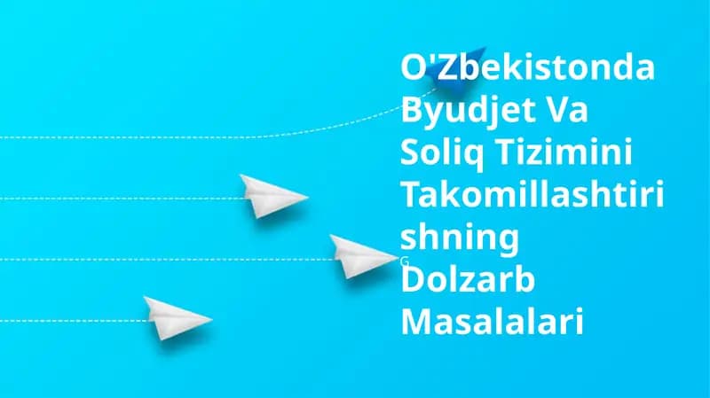 Byudjet Va Soliq Tizimini Takomillashtirishning Dolzarb Masalalari