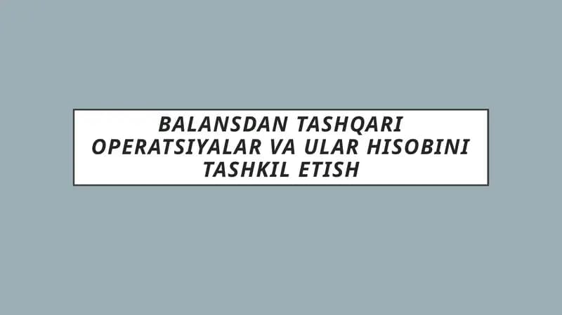 Balansdan tashqari operatsiyalar va ular hisobini tashkil etish
