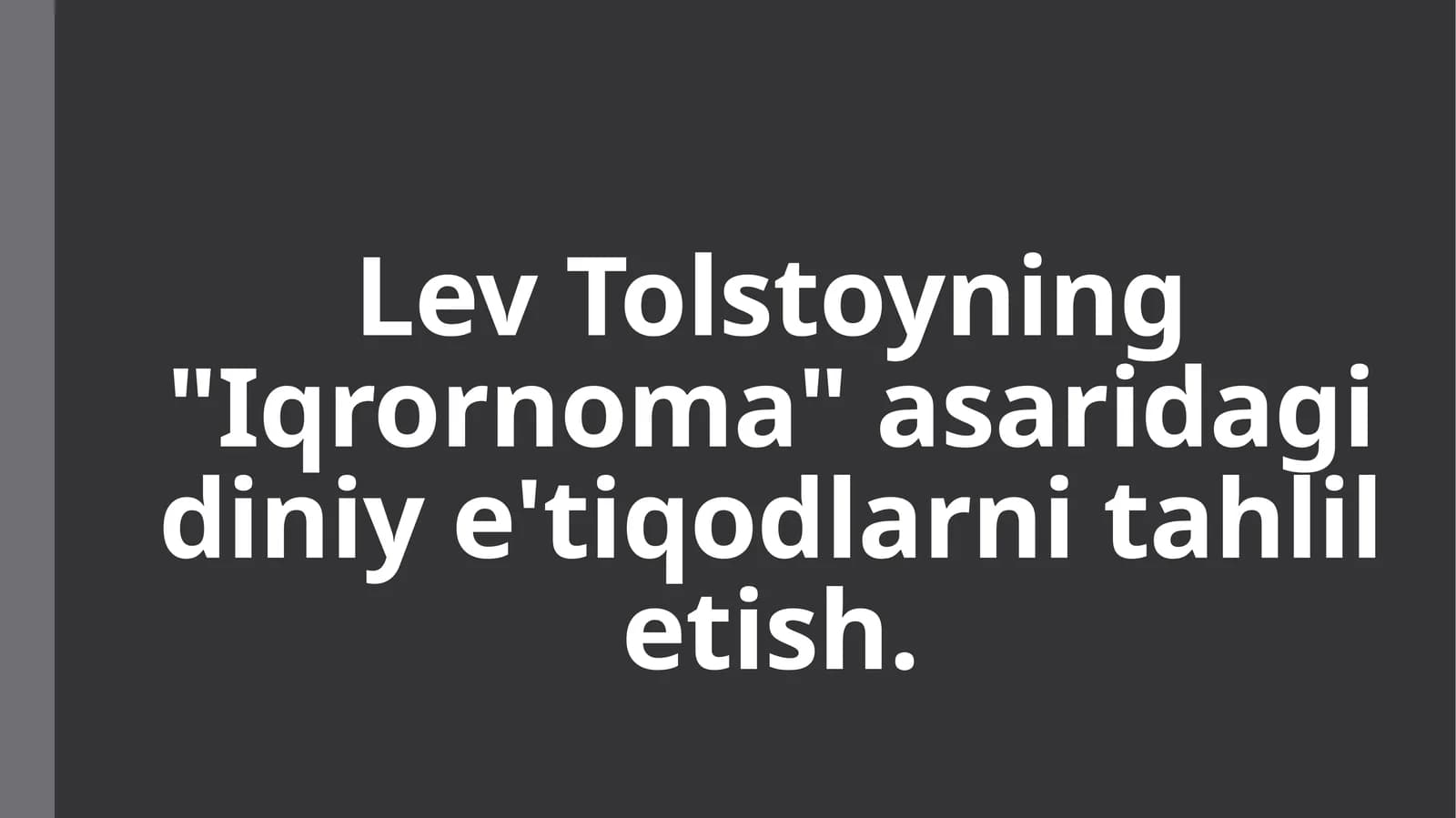 Lev Tolstoyning Iqrornoma asaridagi diniy e'tiqodlarni tahlil etish.