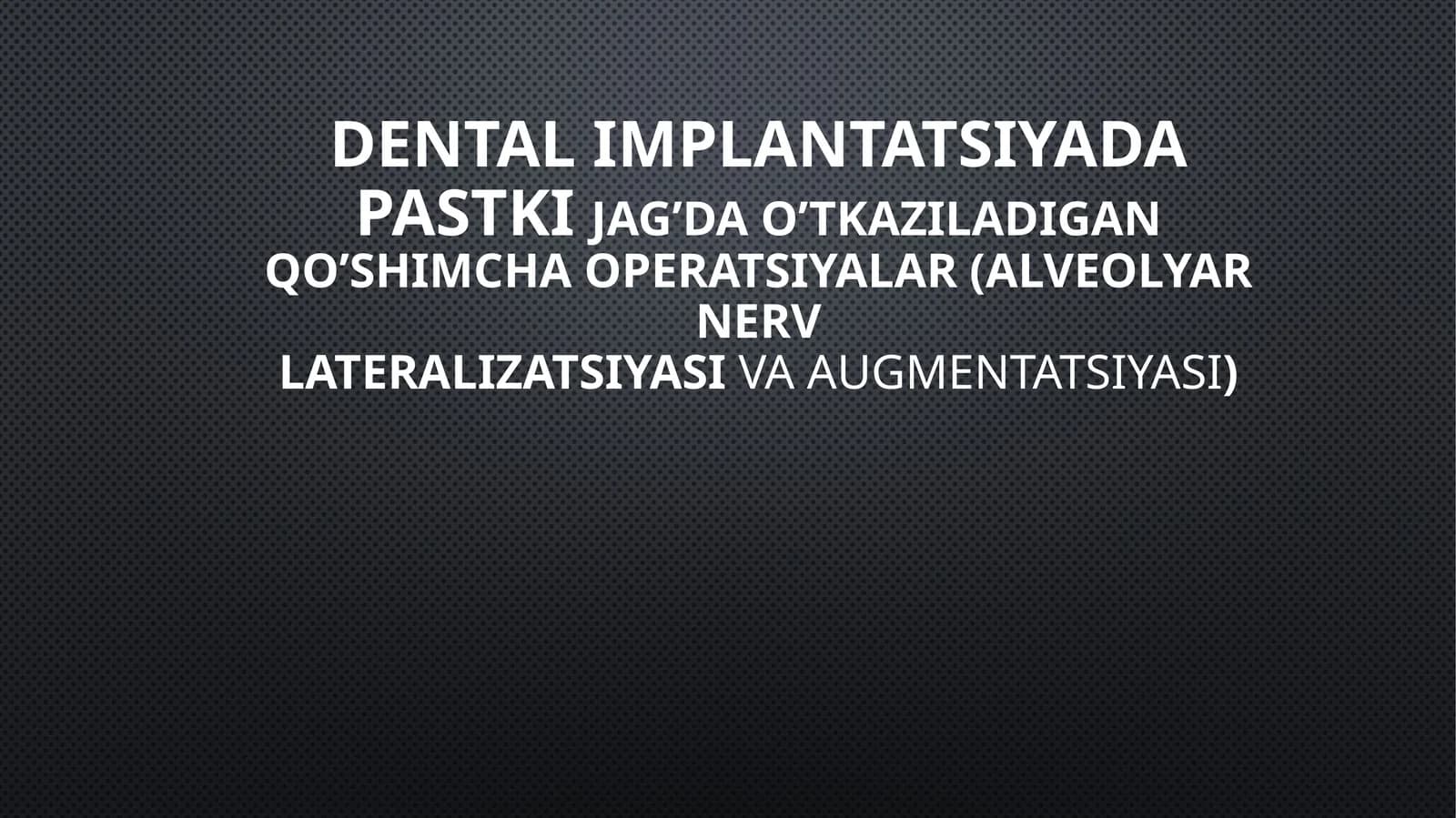 Dental Implantatsiyada pastki jag’da o’tkaziladigan qo’shimcha operatsiyalar(alveolyarnervlateralizatsiyasivaaugmentatsiyasi)