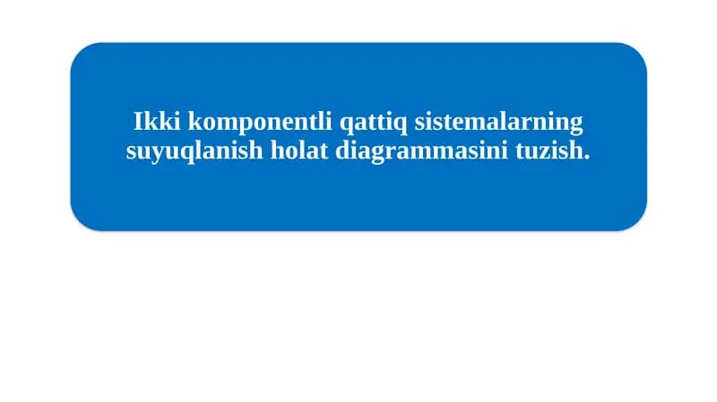 Ikki komponentli qattiq sistemalarning suyuqlanish holat diagrammasini tuzish