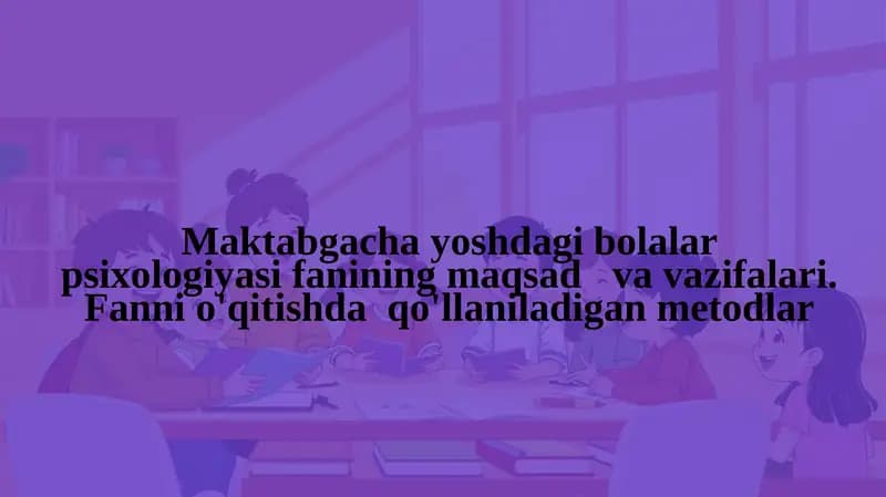 Maktabgacha yoshdagi bolalar psixologiyasi fanining maqsad va vazifalari. Fanni o'qitishda qo'llaniladigan metodiklar.pptx