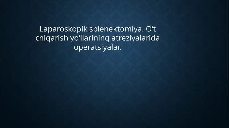 Laparoskopik splenektomiya. O‘t chiqarish yo‘llarining atreziyalarida operatsiyalar.