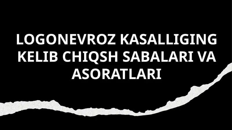 LOGONEVROZ KASALLIGING KELIB CHIQSH SABALARI VA ASORATLARI