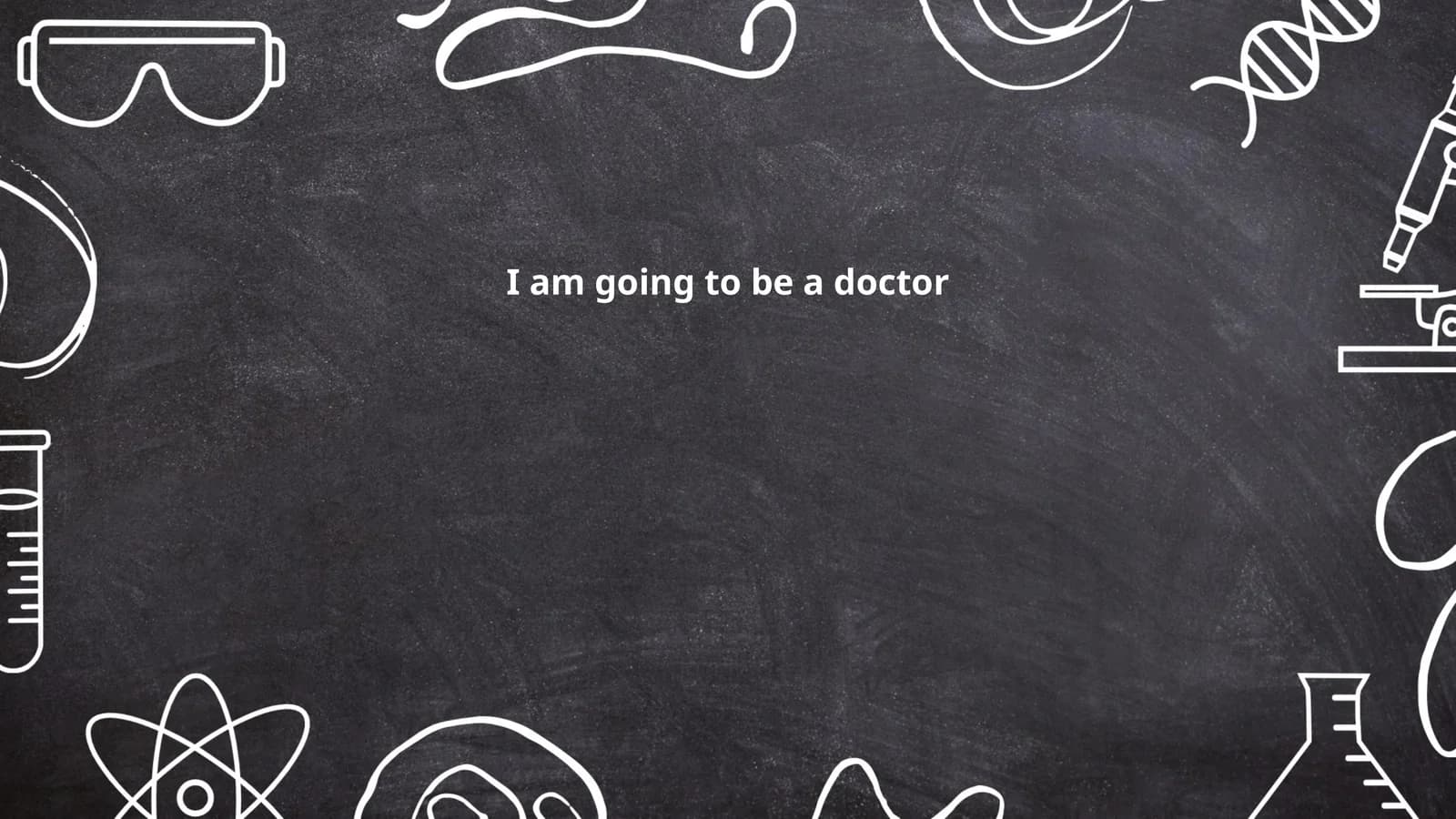 I am going to be a doctor