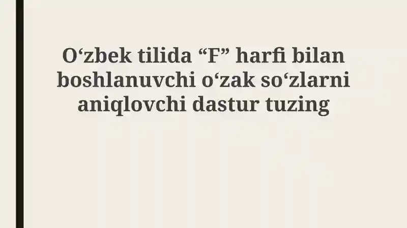 "Oʻzbektilida“F”harfibilanboshlanuvchioʻzaksoʻzlarnianiqlovchidasturtuzing"