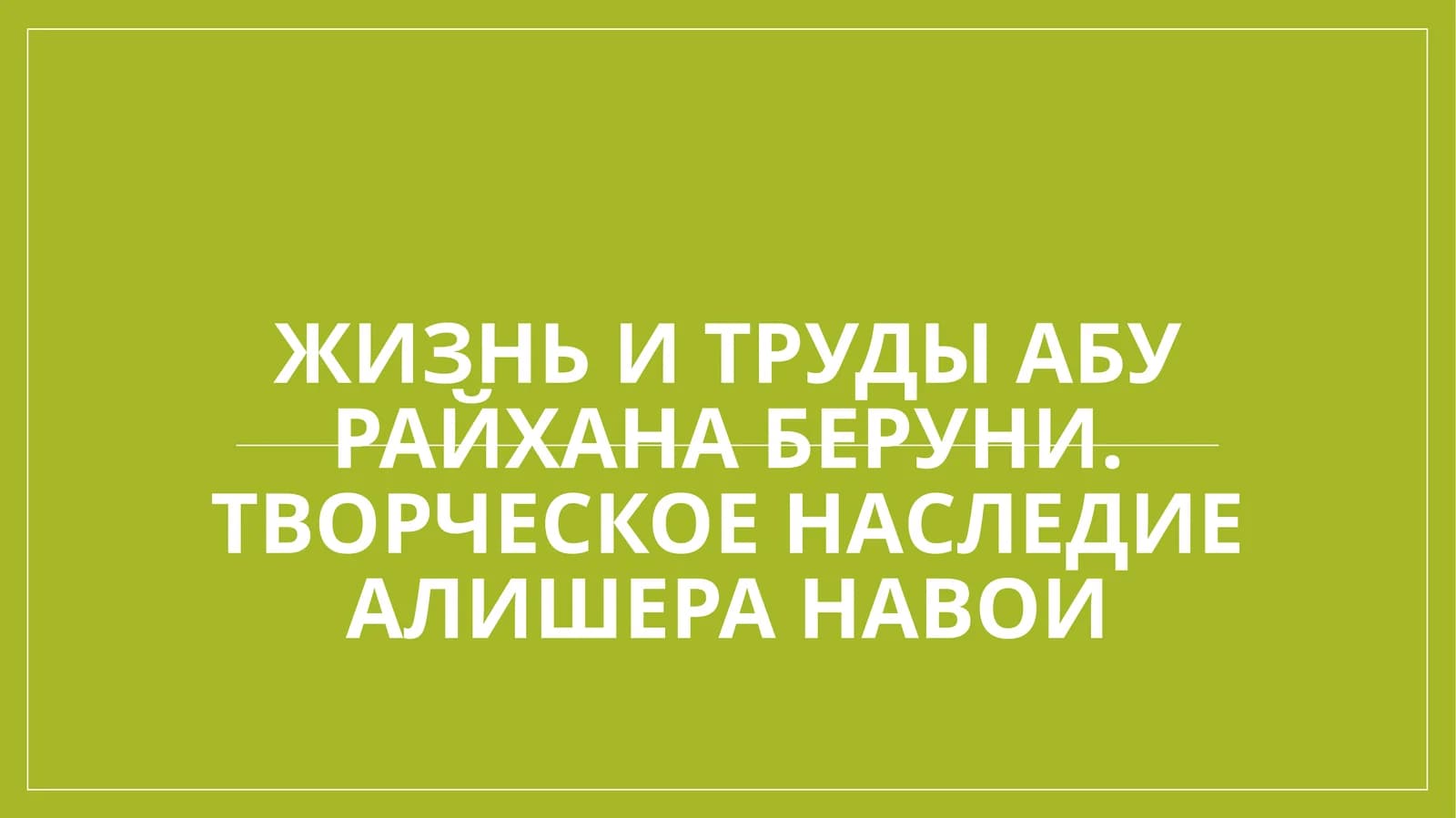 Жизнь и труды Абу Райхана Беруни. Творческое наследие Алишера Навои