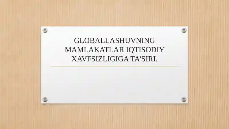 GLOBALLASHUVNING MAMLAKATLAR IQTISODIY XAVFSIZLIGIGA TA'SIRI.