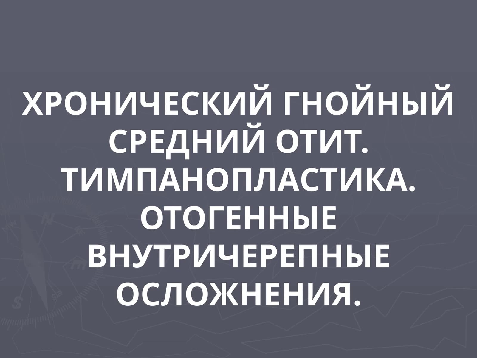 ХРОНИЧЕСКИЙ ГНОЙНЫЙ СРЕДНИЙ ОТИТ