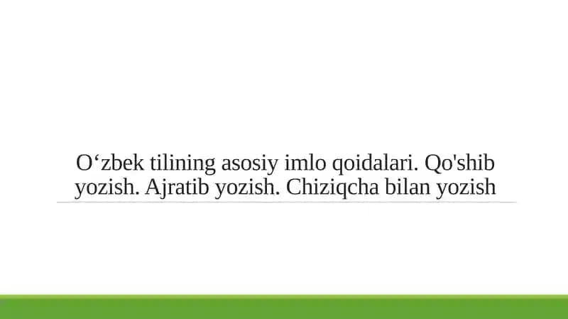 O‘zbek tilining asosiy imlo qoidalari. Qo'shib yozish. Ajratib yozish. Chiziqcha bilan yozish