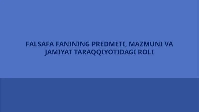 FALSAFA FANINING PREDMETI, MAZMUNI VA JAMIYAT TARAQQIYOTIDAGI ROLI