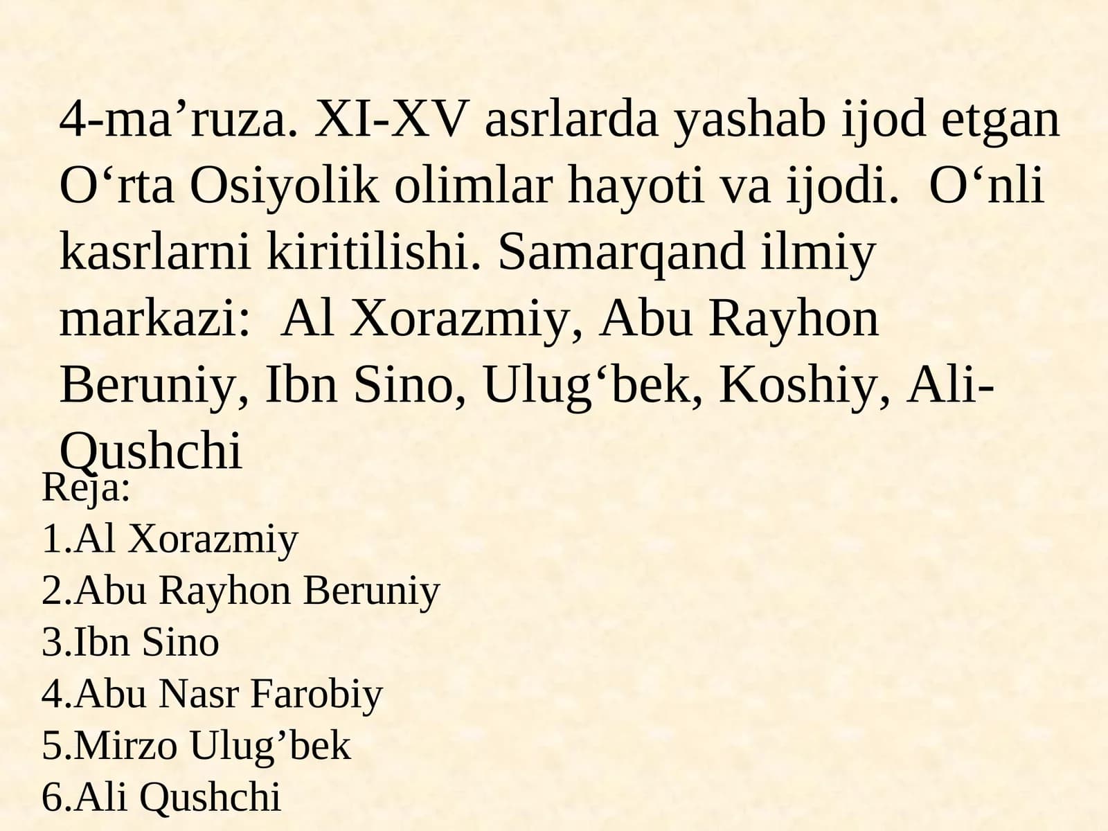 XI-XV asrlarda yashab ijod etgan O‘rta Osiyolik olimlar hayoti va ijodi. O‘nli kasrlarni kiritilishi. Samarqand ilmiy markazi:Al Xorazmiy, Abu Rayhon Beruniy, Ibn Sino,Ulug‘bek, Koshiy, Ali-Qushchi