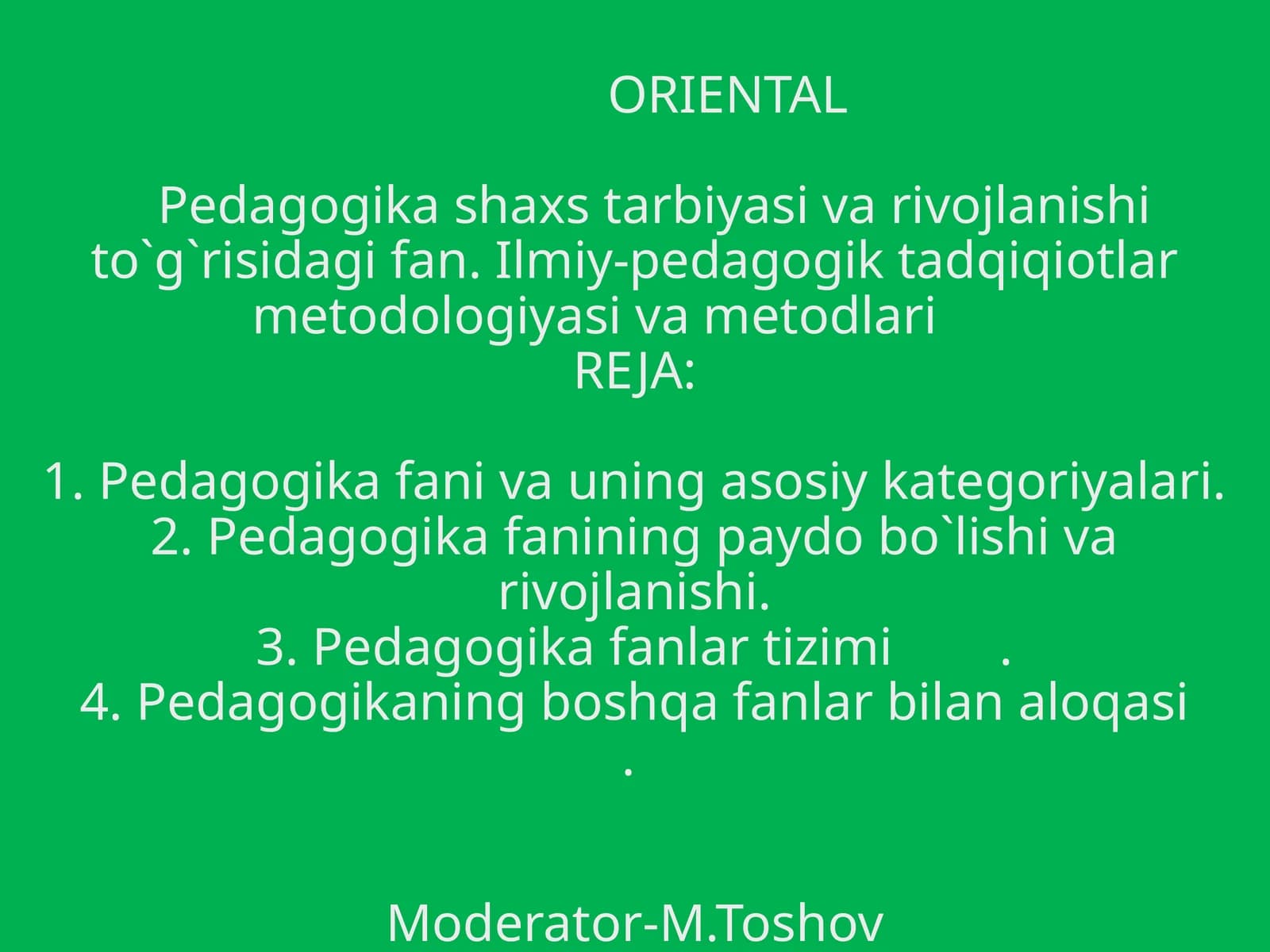 ORIENTALPedagogika shaxs tarbiyasi va rivojlanishi to`g`risidagi fan. Ilmiy-pedagogik tadqiqiotlar metodologiyasi va metodlari