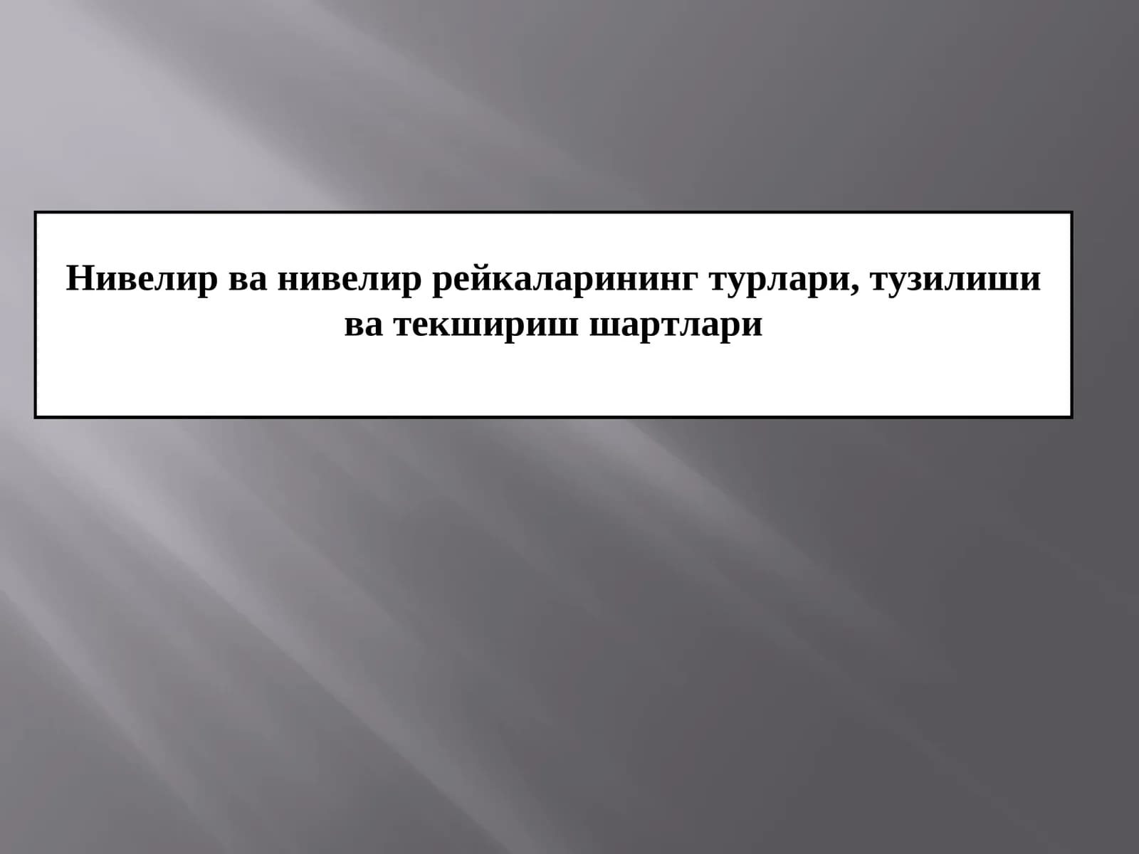 Нивелир ва нивелир рейкаларининг турлари, тузилиши ва текшириш шартлари