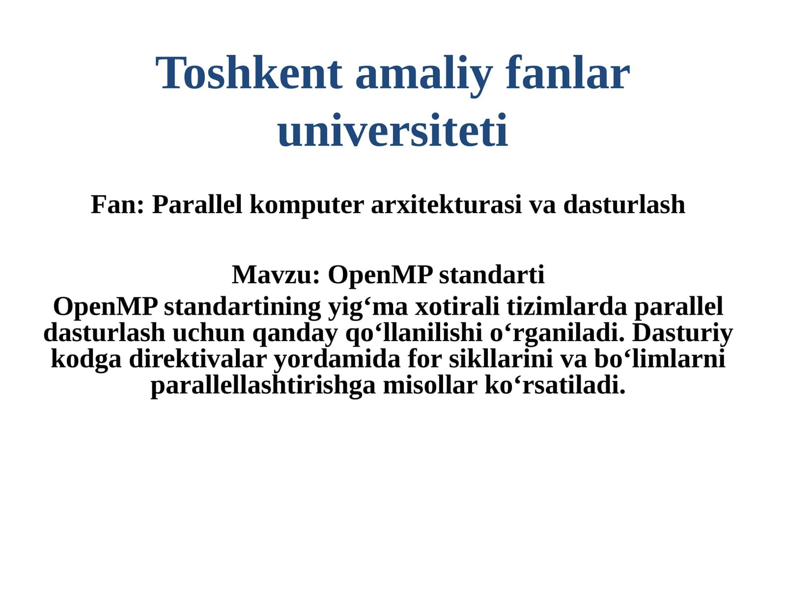 OpenMP standarti OpenMP standartining yigʻma xotirali tizimlarda parallel dasturlash uchun qanday qoʻllanilishi oʻrganiladi. Dasturiy kodga direktivalar yordamida for sikllarini va boʻlimlarni parallellashtirishga misollar koʻrsatiladi