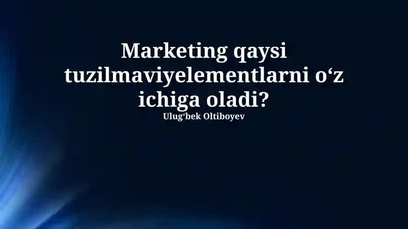 Marketing qaysi tuzilma-elementlarni o‘z ichiga oladi?