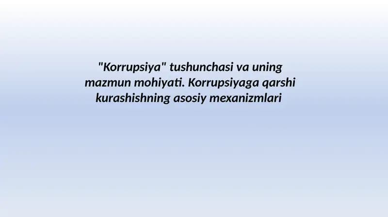 "Korrupsiya" tushunchasi va uningmazmun mohiyati. Korrupsiyaga qarshikurashishning asosiy mexanizmlari