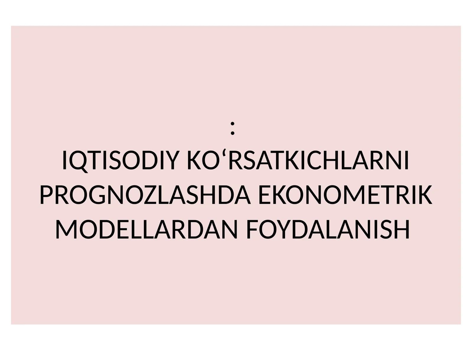 IQTISODIY KО‘RSATKICHLARNI PROGNOZLASHDA EKONOMETRIK MODELLARDAN FOYDALANISH