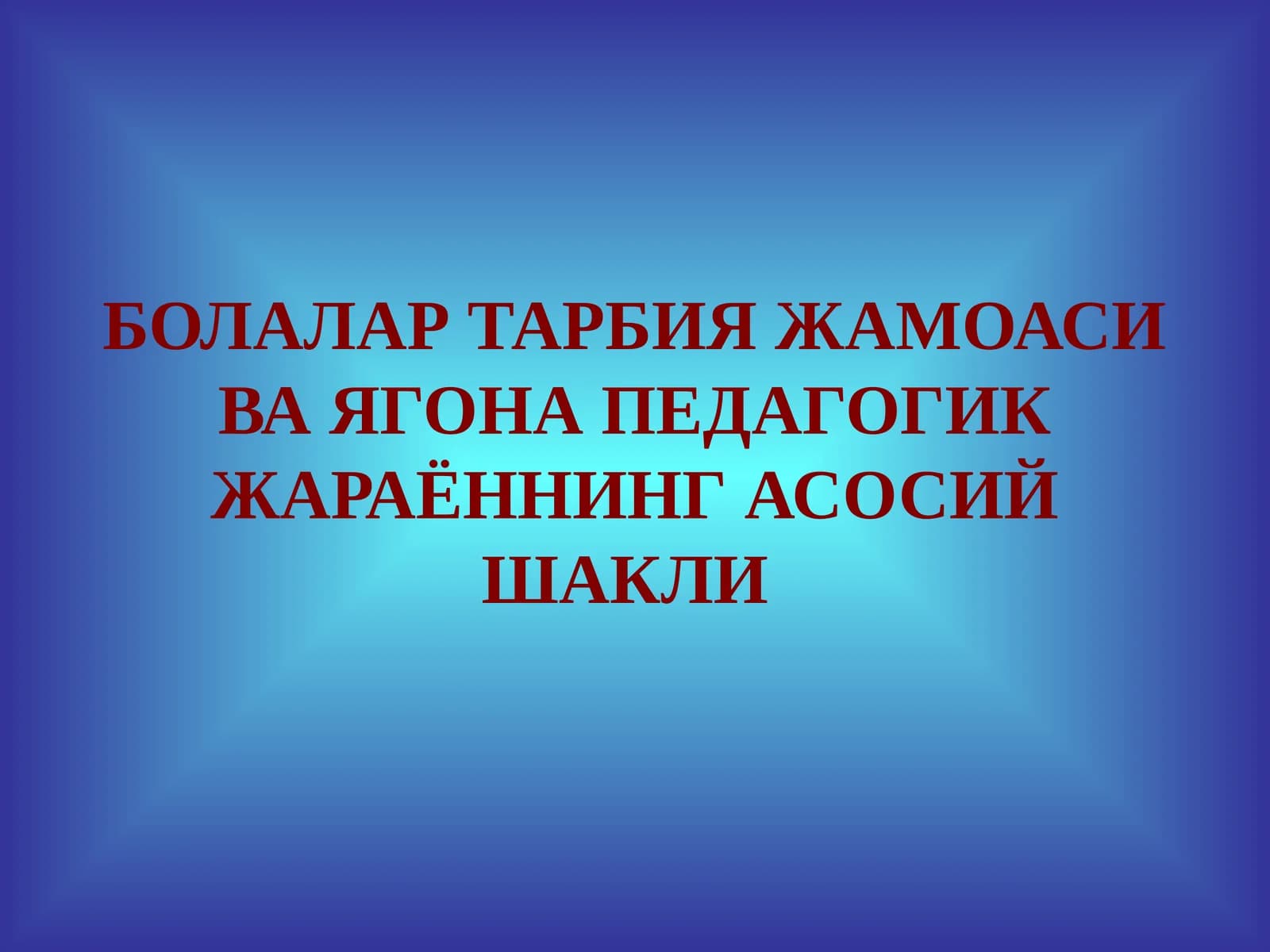 БОЛАЛАР ТАРБИЯ ЖАМОАСИ ВА ЯГОНА ПЕДАГОГИК ЖАРАЁННИНГ АСОСИЙ ШАКЛИ