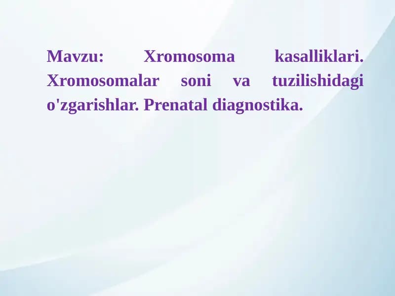 Xromosoma kasalliklari. Xromosomalar soni va tuzilishidagi o'zgarishlar. Prenatal diagnostika.