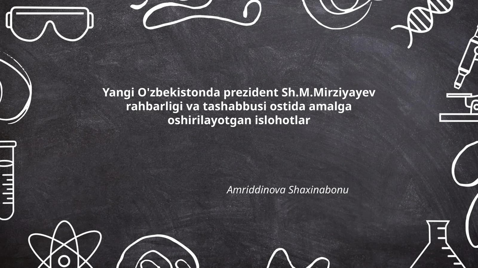 Yangi O'zbekistonda prezident Sh.M.Mirziyayev rahbarligi va tashabbusi ostida amalga oshirilayotgan islohotlar
