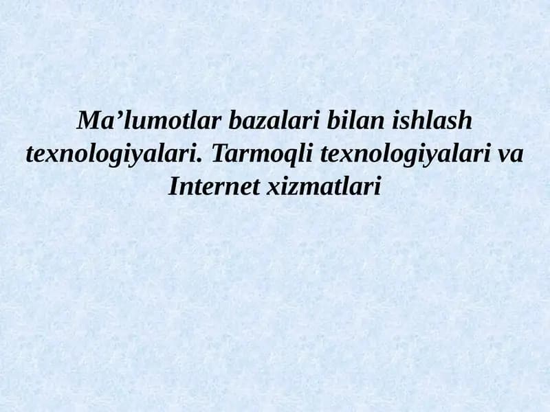 Ma’lumotlar bazalari bilan ishlash texnologiyalari. Tarmoqli texnologiyalari va Internet xizmatlari