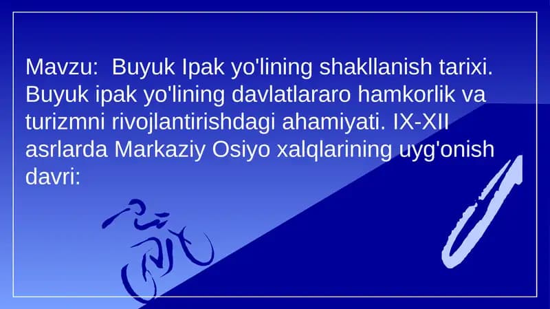 Buyuk Ipak yo'lining shakllanish tarixi. Buyuk ipak yo'lining davlatlararo hamkorlik va turizmni rivojlantirishdagi ahamiyati. IX-XII asrlarda Markaziy Osiyo xalqlarining uyg'onish davri