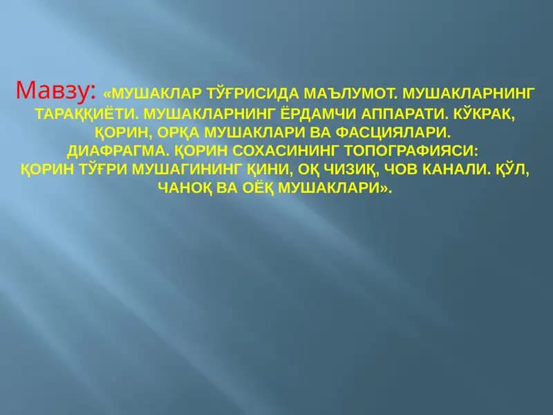 МУШАКЛАР ТЎҒРИСИДА МАЪЛУМОТ. МУШАКЛАРНИНГ ТАРАҚҚИЁТИ. МУШАКЛАРНИНГ ЁРДАМЧИ АППАРАТИ. КЎКРАК, ҚОРИН, ОРҚА МУШАКЛАРИ ВА ФАСЦИЯЛАРИ.  ДИАФРАГМА. ҚОРИН СОХАСИНИНГ ТОПОГРАФИЯСИ:  ҚОРИН ТЎҒРИ МУШАГИНИНГ ҚИНИ, ОҚ ЧИЗИҚ, ЧОВ КАНАЛИ. ҚЎЛ, ЧАНОҚ ВА ОЁҚ МУШАКЛАРИ