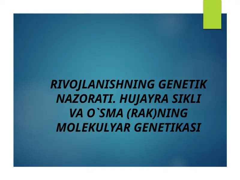 RIVOJLANISHNING GENETIK NAZORATI. HUJAYRA SIKLI VA O`SMA (RAK)NING MOLEKULYAR GENETIKASI