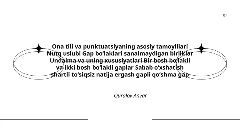 Ona tili va punktuatsiyaning asosiy tamoyillari Nutq uslubi Gap boʻlaklari sanalmaydigan birliklar Undalma va uning xususiyatlari Bir bosh boʻlakli va ikki bosh boʻlakli gaplar Sabab oʻxshatish shartli toʻsiqsiz natija ergash gapli qoʻshma gap